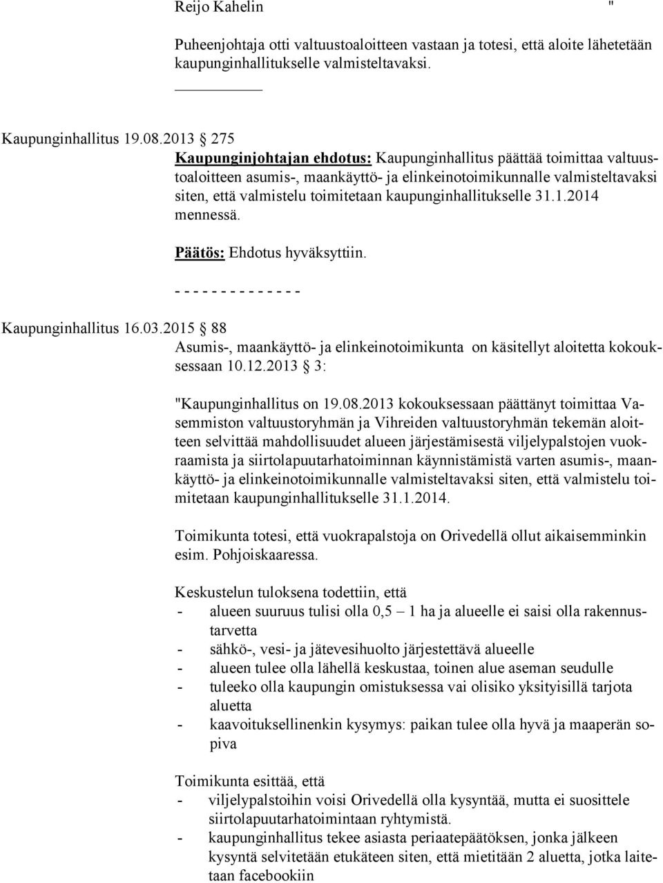 kaupunginhallitukselle 31.1.2014 mennessä. Kaupunginhallitus 16.03.2015 88 Asumis-, maankäyttö- ja elinkeinotoimikunta on käsitellyt aloitetta ko koukses saan 10.12.2013 3: "Kaupunginhallitus on 19.