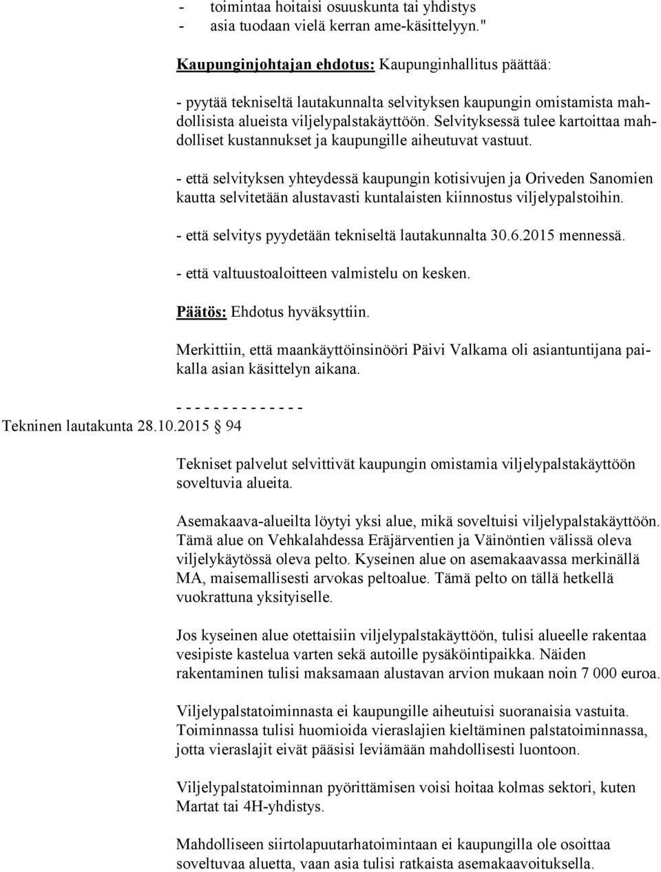 Selvityksessä tulee kartoittaa mahdol li set kustannukset ja kaupungille aiheutuvat vastuut.