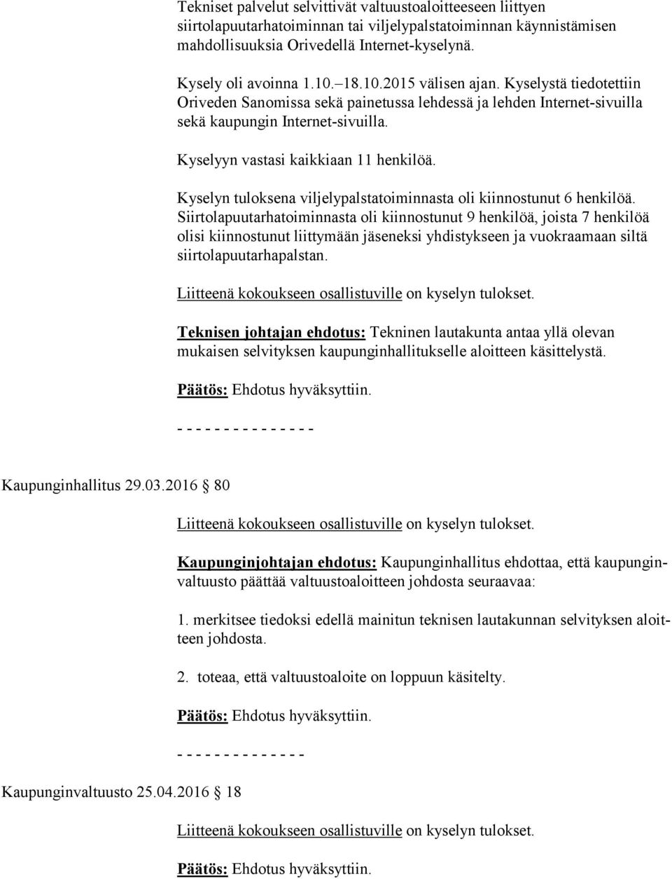 Kyselyn tuloksena viljelypalstatoiminnasta oli kiinnostunut 6 henkilöä.