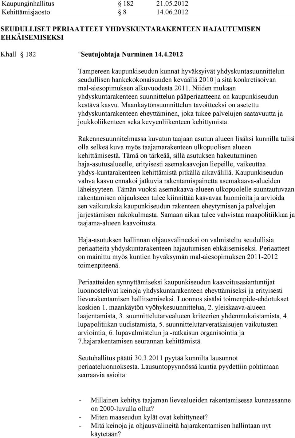 4.2012 Tampereen kaupunkiseudun kunnat hyväksyivät yhdyskuntasuunnittelun seudullisen hankekokonaisuuden keväällä 2010 ja sitä konkretisoivan mal-aiesopimuksen alkuvuodesta 2011.