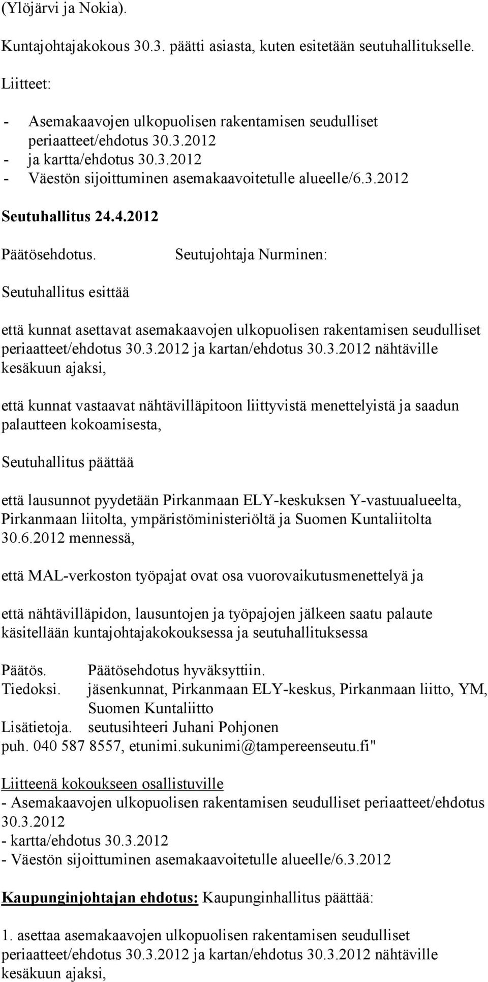 3.2012 nähtäville kesäkuun ajaksi, että kunnat vastaavat nähtävilläpitoon liittyvistä menettelyistä ja saadun palautteen kokoamisesta, Seutuhallitus päättää että lausunnot pyydetään Pirkanmaan