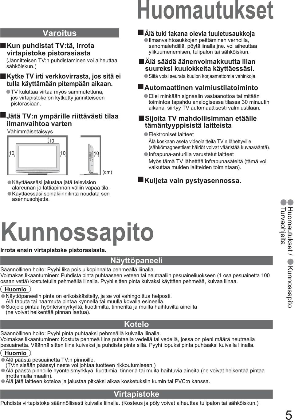 Jätä TV:n ympärille riittävästi tilaa ilmanvaihtoa varten Vähimmäisetäisyys 10 10 10 10 (cm) Käyttäessäsi jalustaa jätä television alareunan ja lattiapinnan väliin vapaa tila.