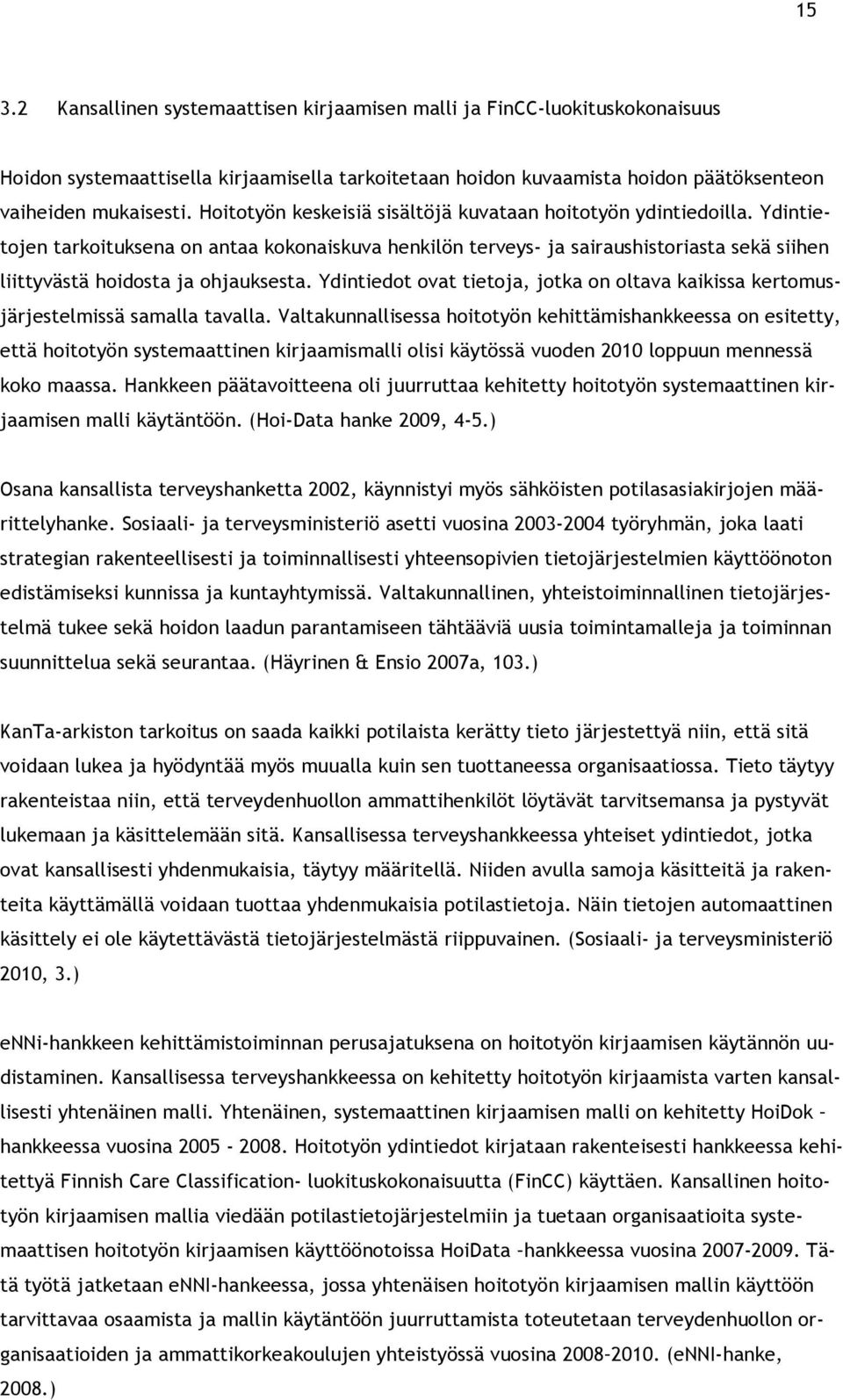 Ydintietojen tarkoituksena on antaa kokonaiskuva henkilön terveys- ja sairaushistoriasta sekä siihen liittyvästä hoidosta ja ohjauksesta.