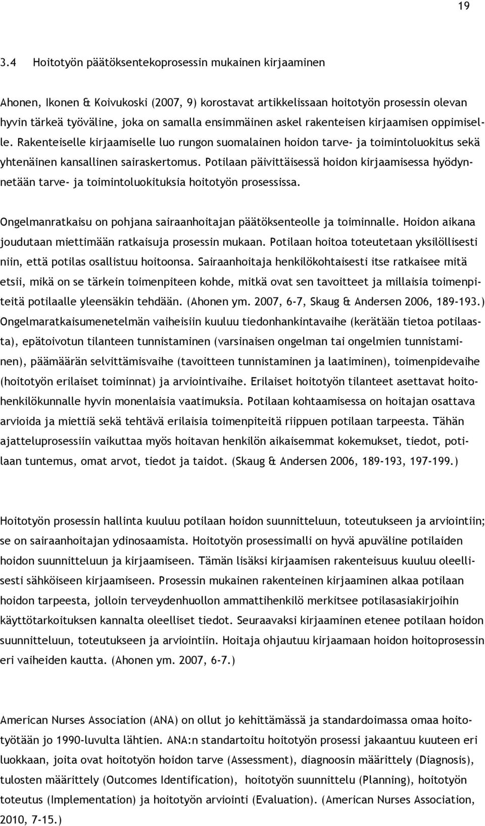 Potilaan päivittäisessä hoidon kirjaamisessa hyödynnetään tarve- ja toimintoluokituksia hoitotyön prosessissa. Ongelmanratkaisu on pohjana sairaanhoitajan päätöksenteolle ja toiminnalle.