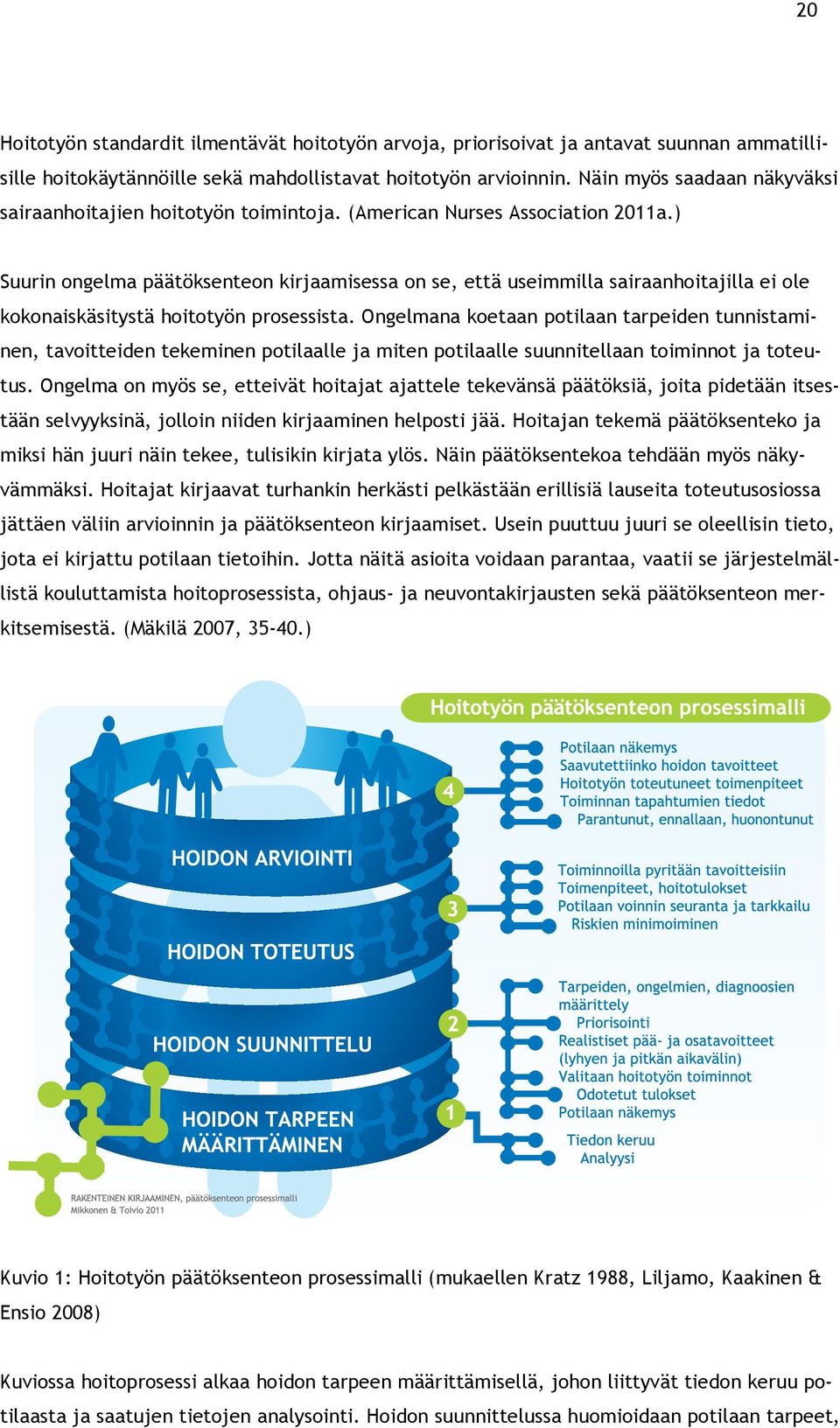 ) Suurin ongelma päätöksenteon kirjaamisessa on se, että useimmilla sairaanhoitajilla ei ole kokonaiskäsitystä hoitotyön prosessista.