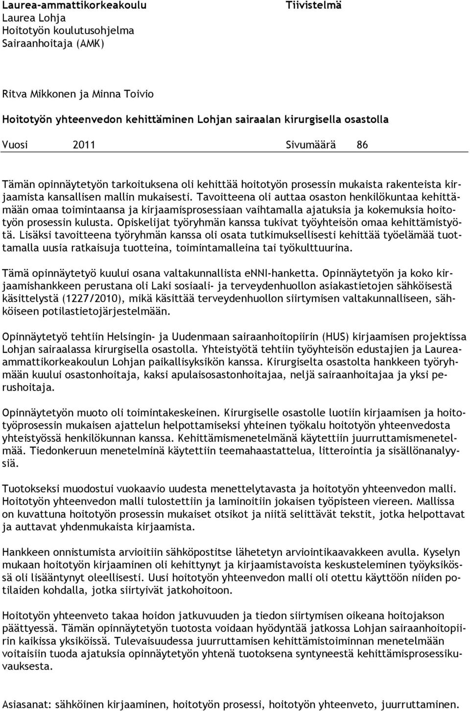 Tavoitteena oli auttaa osaston henkilökuntaa kehittämään omaa toimintaansa ja kirjaamisprosessiaan vaihtamalla ajatuksia ja kokemuksia hoitotyön prosessin kulusta.