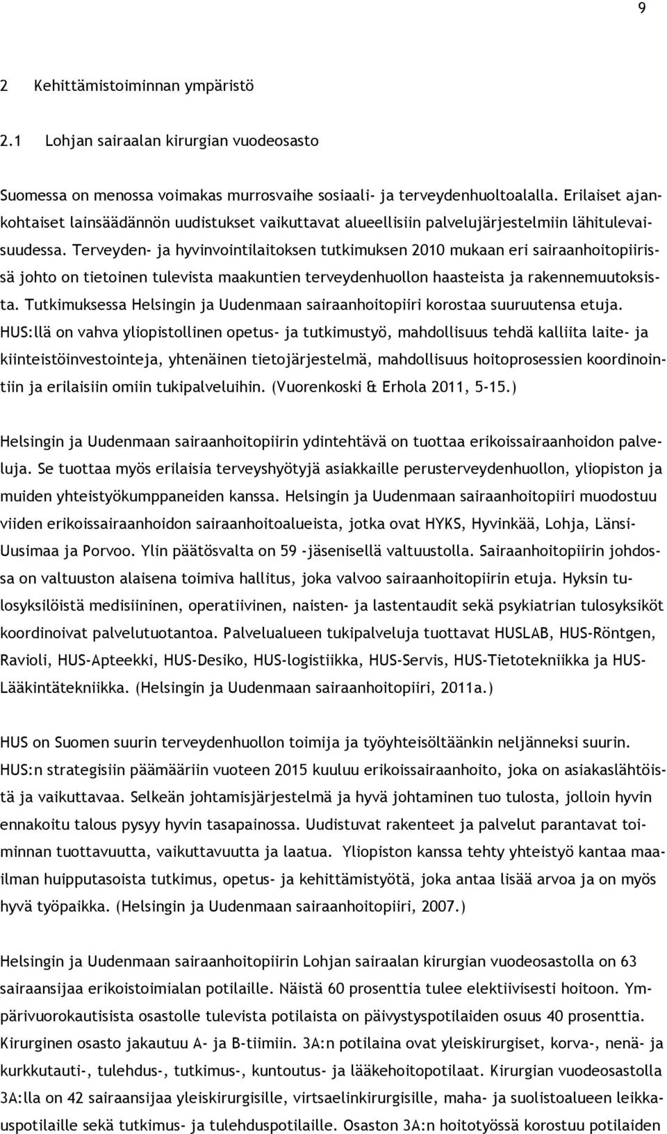 Terveyden- ja hyvinvointilaitoksen tutkimuksen 2010 mukaan eri sairaanhoitopiirissä johto on tietoinen tulevista maakuntien terveydenhuollon haasteista ja rakennemuutoksista.