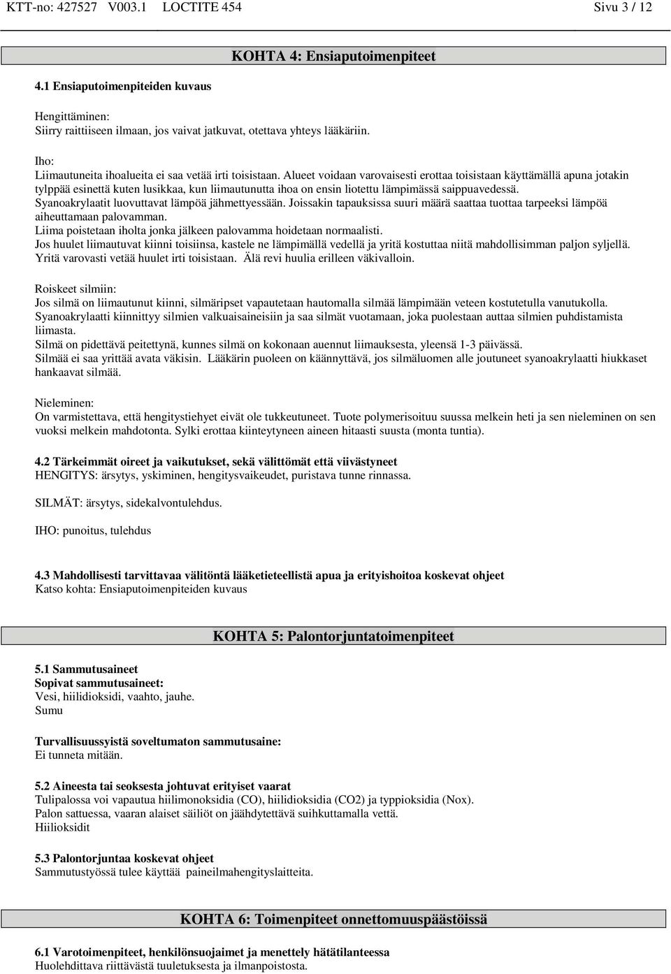 Alueet voidaan varovaisesti erottaa toisistaan käyttämällä apuna jotakin tylppää esinettä kuten lusikkaa, kun liimautunutta ihoa on ensin liotettu lämpimässä saippuavedessä.