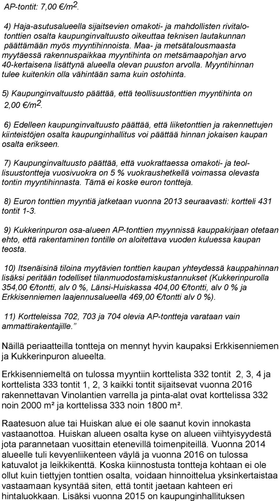 Myyntihin nan tulee kuitenkin olla vähintään sama kuin ostohinta. 5) Kaupunginvaltuusto päättää, että teollisuustonttien myyntihinta on 2,00 /m 2.