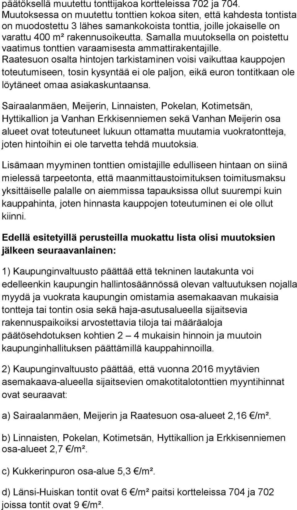 Samalla muutoksella on poistettu vaatimus tonttien varaamisesta ammattirakentajille.