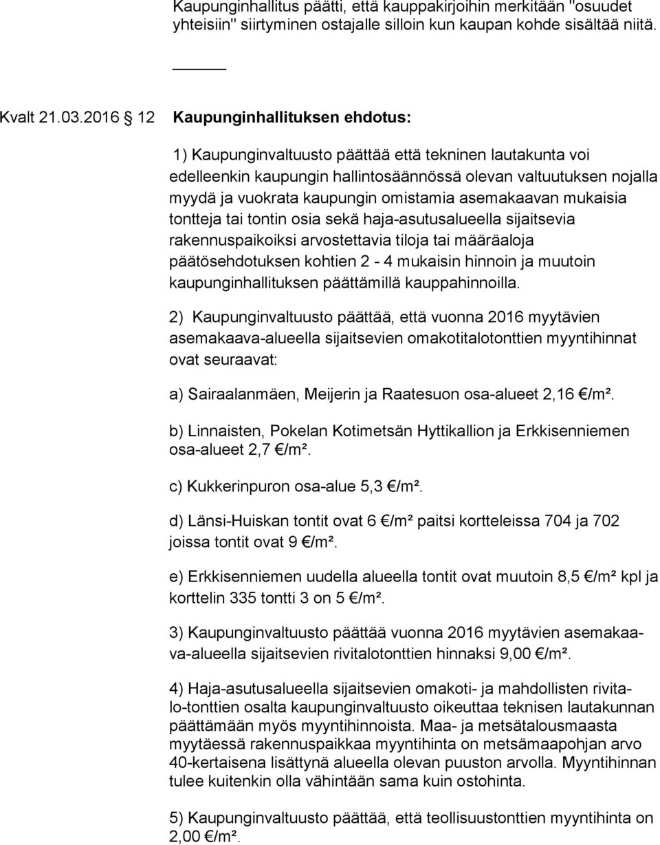 omistamia asemakaavan mukaisia tontteja tai tontin osia sekä haja-asutusalueella sijaitsevia rakennuspaikoiksi arvostettavia tiloja tai määräaloja päätösehdotuksen kohtien 2-4 mukaisin hinnoin ja