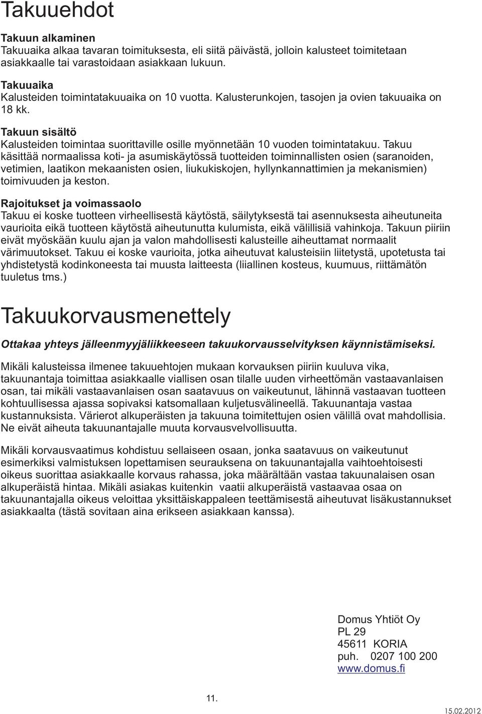 Takuun sisältö Kalusteiden toimintaa suorittaville osille myönnetään 10 vuoden toimintatakuu.