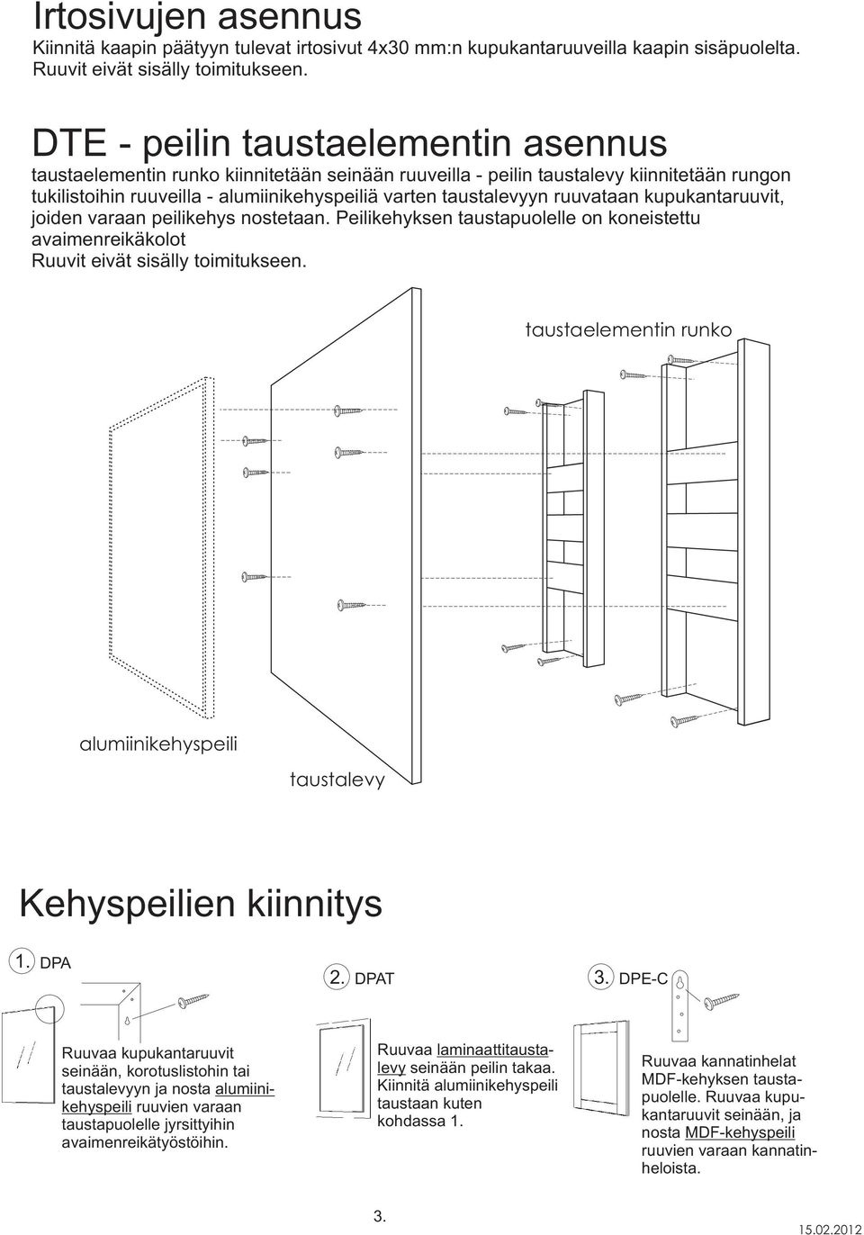 ruuvataan kupukantaruuvit, joiden varaan peilikehys nostetaan. Peilikehyksen taustapuolelle on koneistettu avaimenreikäkolot Ruuvit eivät sisälly toimitukseen.
