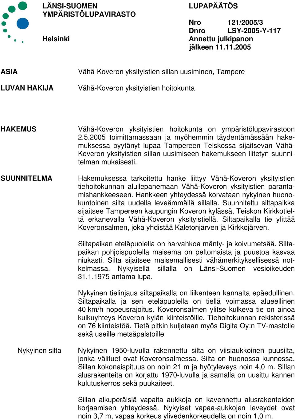 11.2005 ASIA LUVAN HAKIJA Vähä-Koveron yksityistien sillan uusiminen, Tampere Vähä-Koveron yksityistien hoitokunta HAKEMUS SUUNNITELMA Vähä-Koveron yksityistien hoitokunta on ympäristölupavirastoon 2.