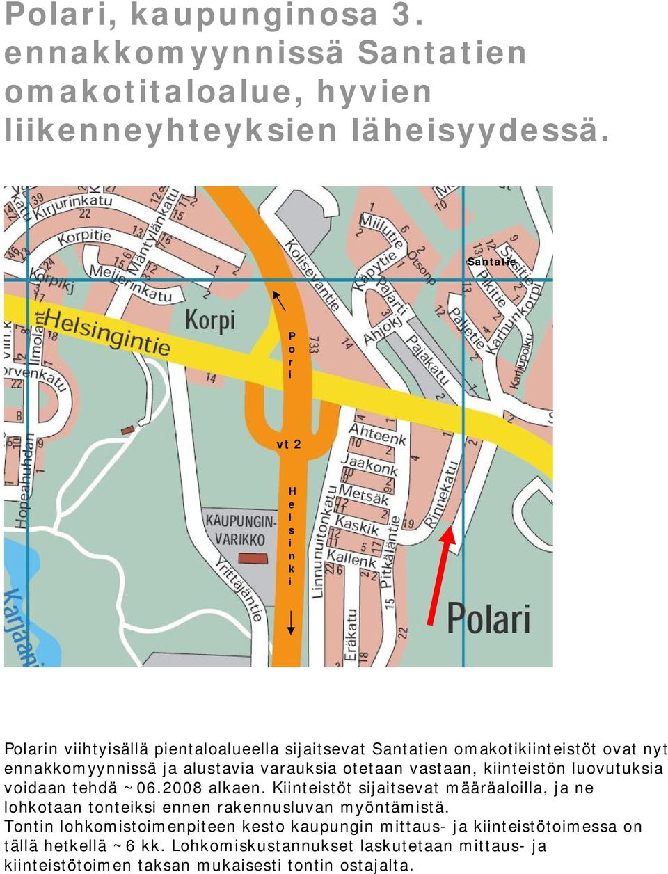 varauksia otetaan vastaan, kiinteistön luovutuksia voidaan tehdä ~06.2008 alkaen.