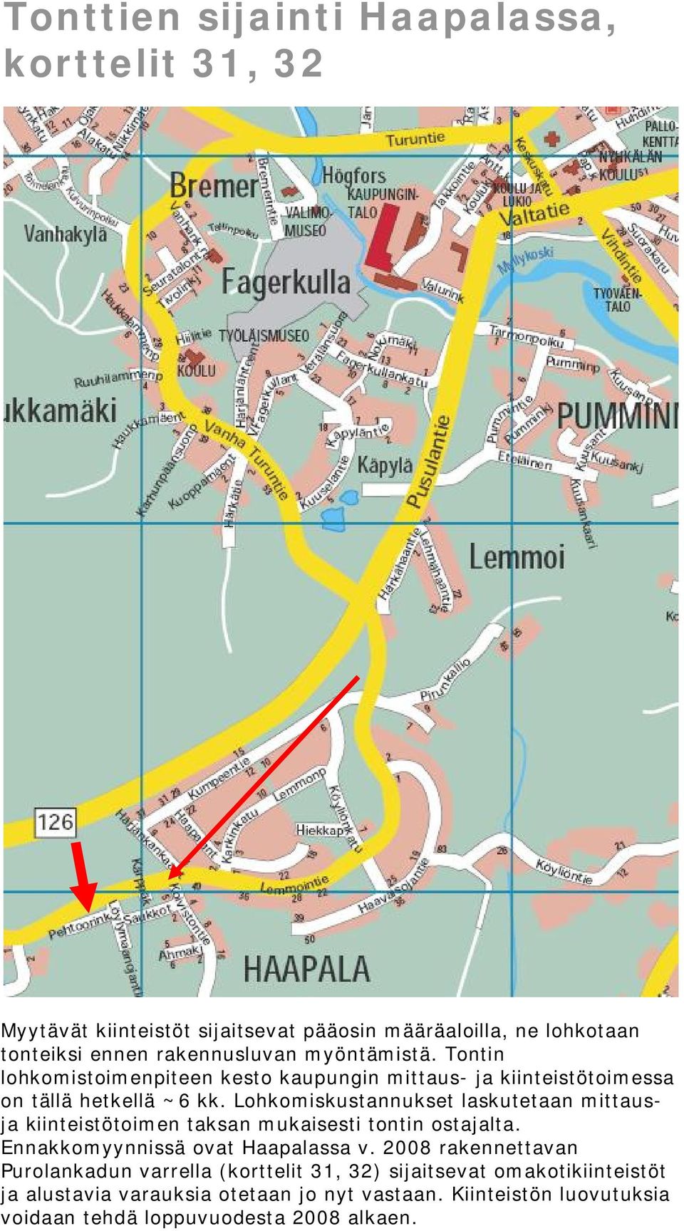 Lohkomiskustannukset laskutetaan mittausja kiinteistötoimen taksan mukaisesti tontin ostajalta. Ennakkomyynnissä ovat Haapalassa v.