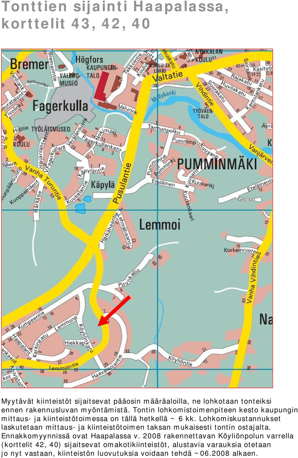 Lohkomiskustannukset laskutetaan mittaus- ja kiinteistötoimen taksan mukaisesti tontin ostajalta. Ennakkomyynnissä ovat Haapalassa v.