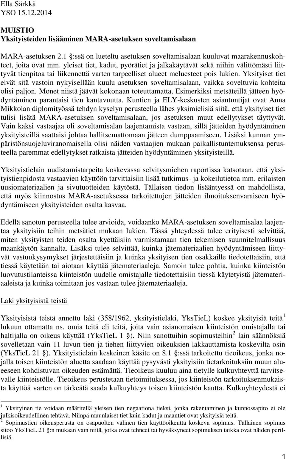 Yksityiset tiet eivät sitä vastoin nykyisellään kuulu asetuksen soveltamisalaan, vaikka soveltuvia kohteita olisi paljon. Monet niistä jäävät kokonaan toteuttamatta.