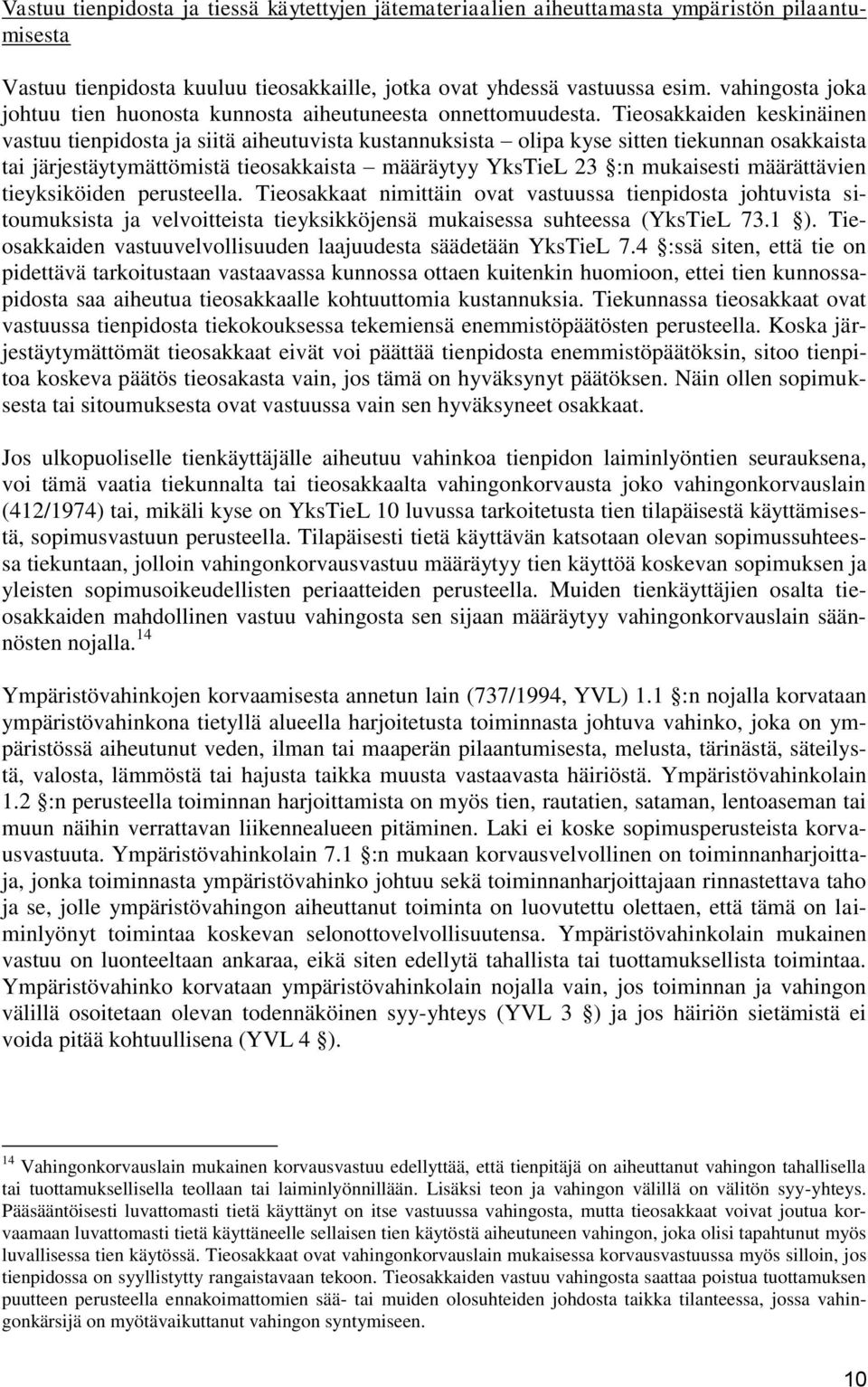 Tieosakkaiden keskinäinen vastuu tienpidosta ja siitä aiheutuvista kustannuksista olipa kyse sitten tiekunnan osakkaista tai järjestäytymättömistä tieosakkaista määräytyy YksTieL 23 :n mukaisesti