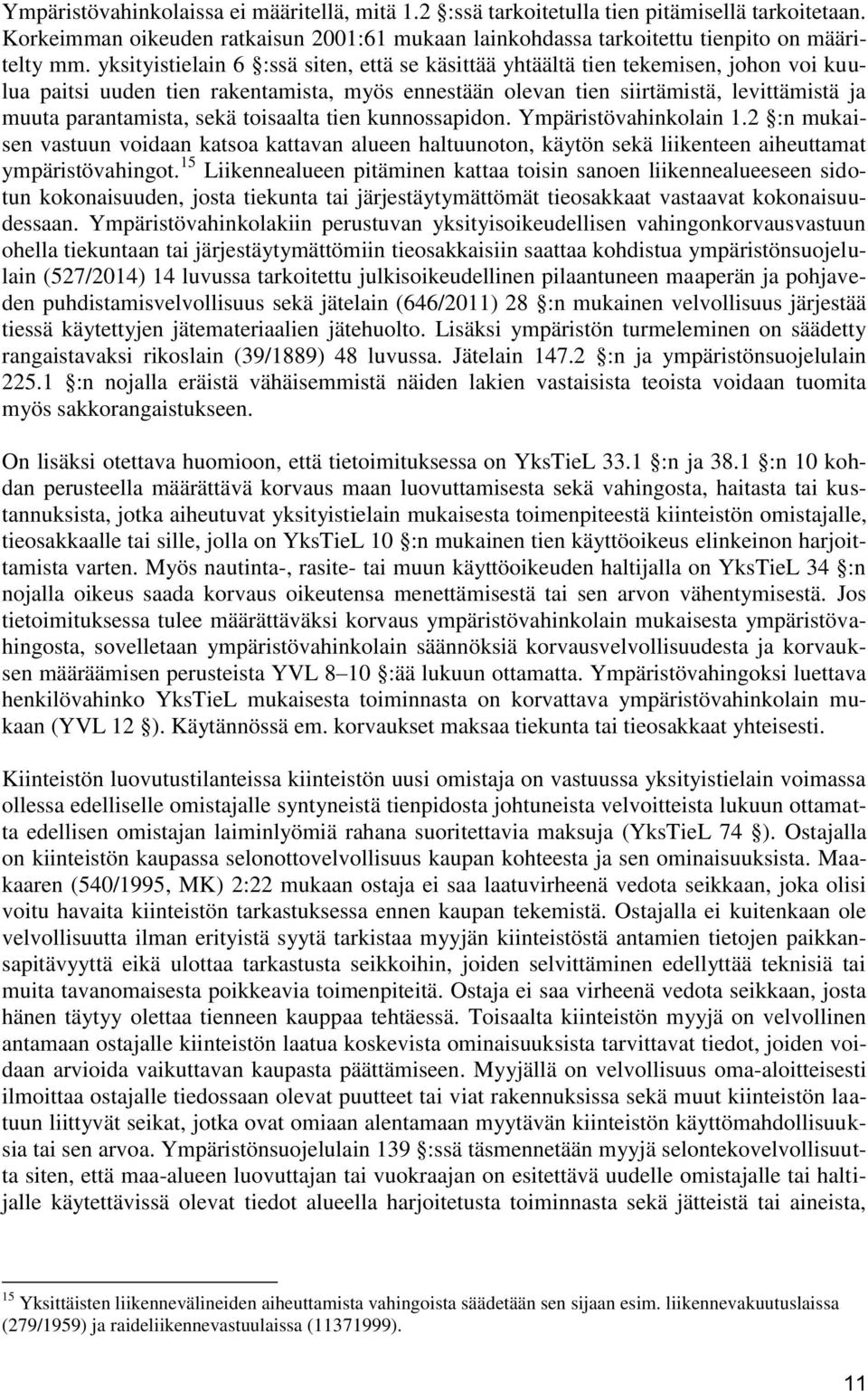 sekä toisaalta tien kunnossapidon. Ympäristövahinkolain 1.2 :n mukaisen vastuun voidaan katsoa kattavan alueen haltuunoton, käytön sekä liikenteen aiheuttamat ympäristövahingot.