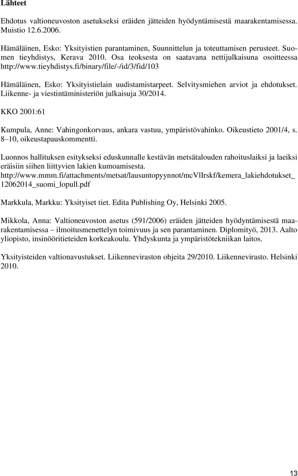 Selvitysmiehen arviot ja ehdotukset. Liikenne- ja viestintäministeriön julkaisuja 30/2014. KKO 2001:61 Kumpula, Anne: Vahingonkorvaus, ankara vastuu, ympäristövahinko. Oikeustieto 2001/4, s.