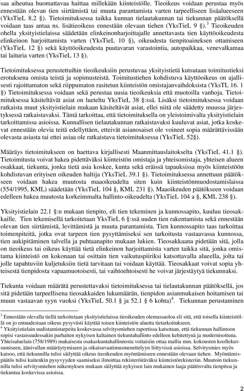 3 Tieoikeuden ohella yksityistielaissa säädetään elinkeinonharjoittajalle annettavasta tien käyttöoikeudesta elinkeinon harjoittamista varten (YksTieL 10 ), oikeudesta tienpitoaineksen ottamiseen