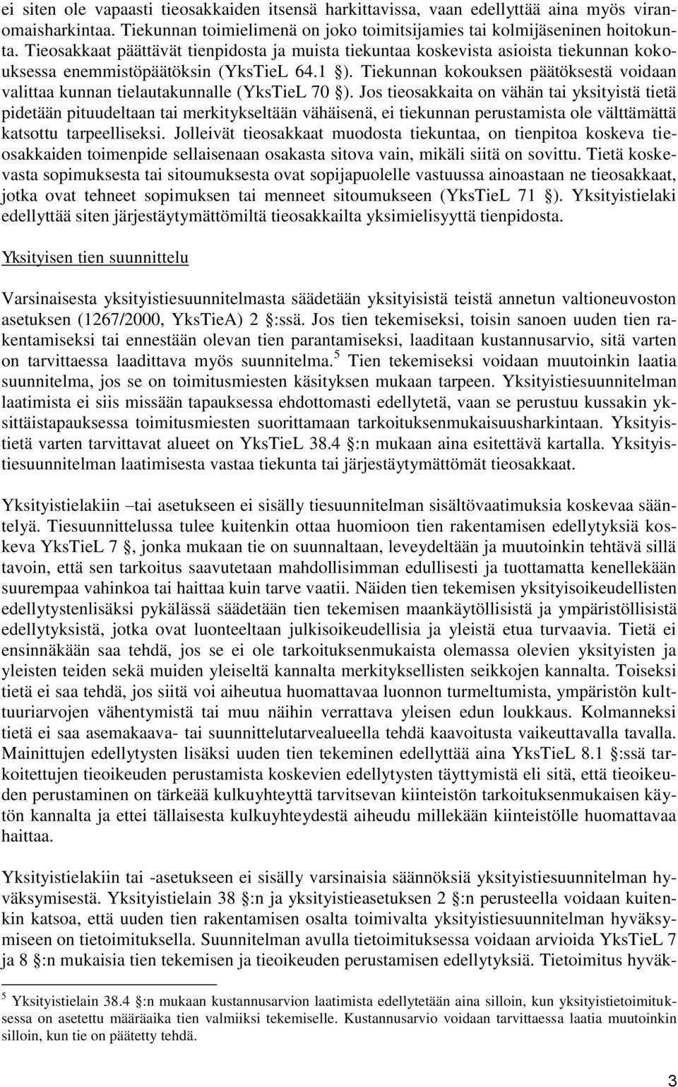 Tiekunnan kokouksen päätöksestä voidaan valittaa kunnan tielautakunnalle (YksTieL 70 ).