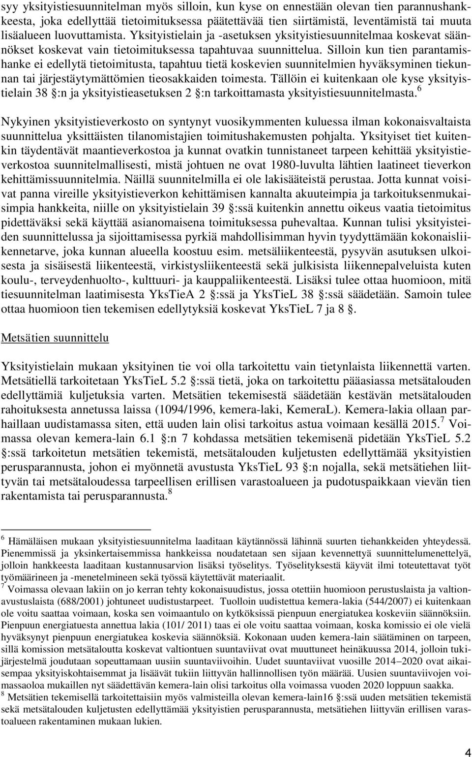 Silloin kun tien parantamishanke ei edellytä tietoimitusta, tapahtuu tietä koskevien suunnitelmien hyväksyminen tiekunnan tai järjestäytymättömien tieosakkaiden toimesta.