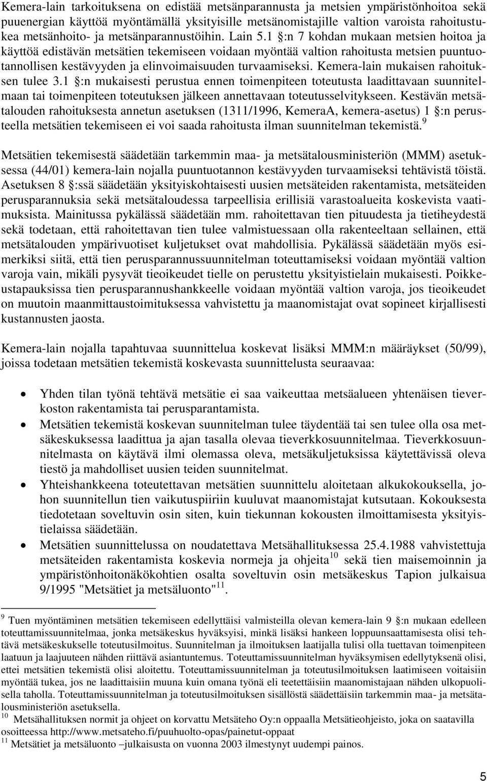 1 :n 7 kohdan mukaan metsien hoitoa ja käyttöä edistävän metsätien tekemiseen voidaan myöntää valtion rahoitusta metsien puuntuotannollisen kestävyyden ja elinvoimaisuuden turvaamiseksi.