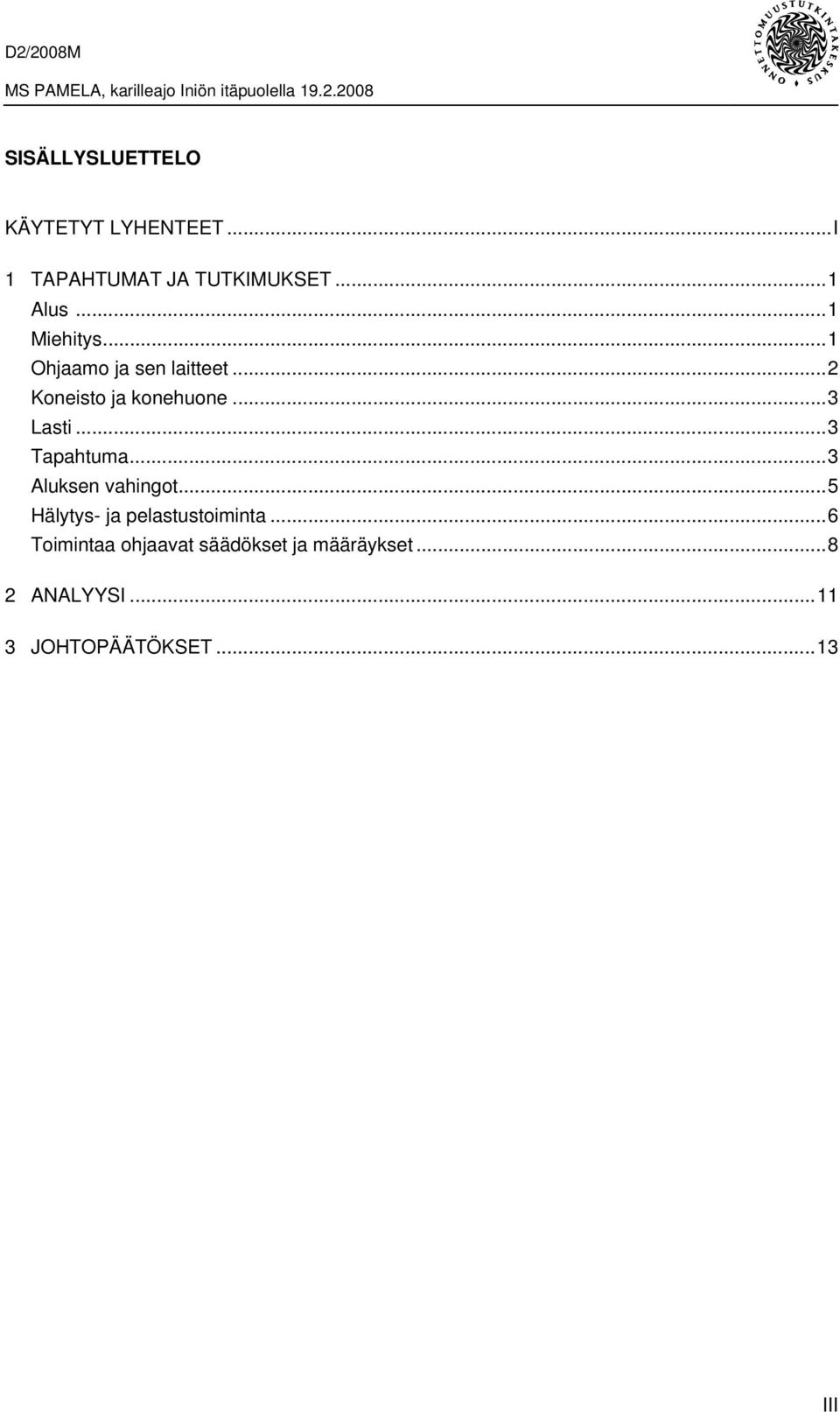 ..3 Tapahtuma...3 Aluksen vahingot...5 Hälytys- ja pelastustoiminta.