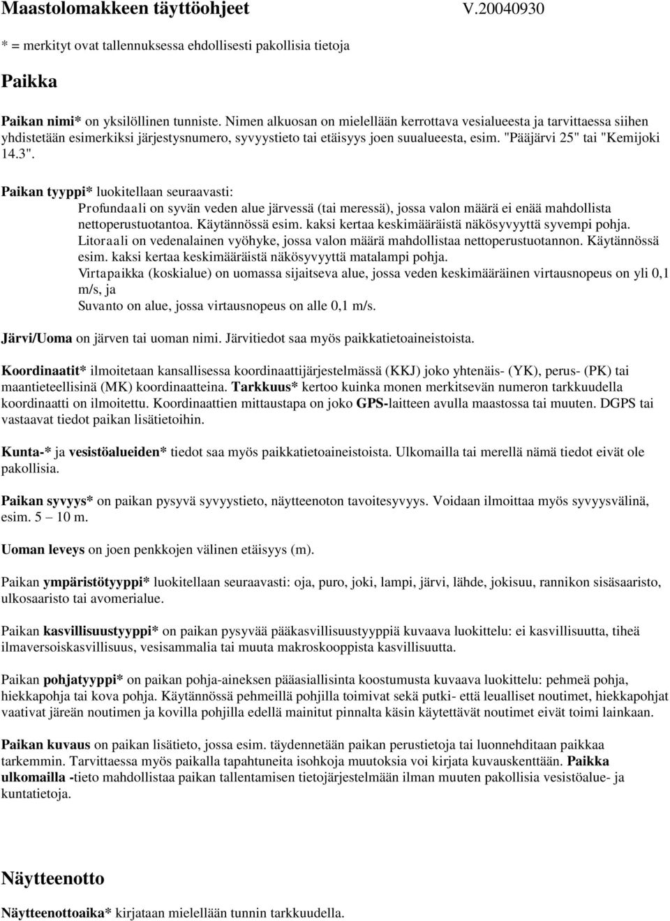 Paikan tyyppi* luokitellaan seuraavasti: Profundaali on syvän veden alue järvessä (tai meressä), jossa valon määrä ei enää mahdollista nettoperustuotantoa. Käytännössä esim.