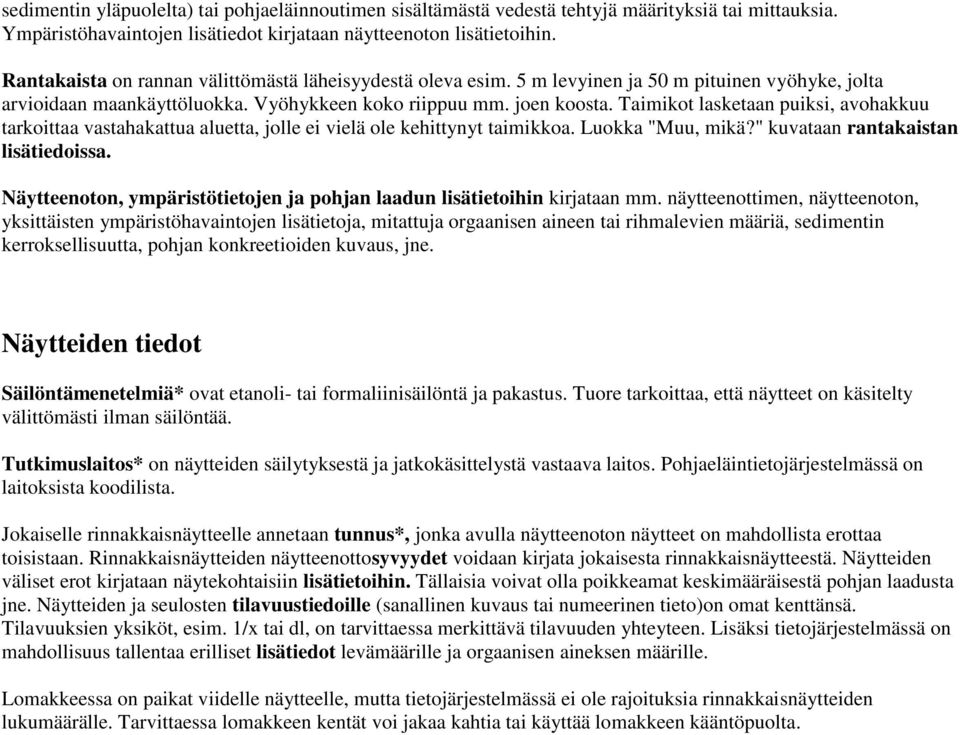 Taimikot lasketaan puiksi, avohakkuu tarkoittaa vastahakattua aluetta, jolle ei vielä ole kehittynyt taimikkoa. Luokka "Muu, mikä?" kuvataan rantakaistan lisätiedoissa.