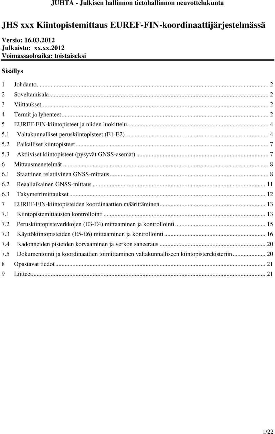 3 Aktiiviset kiintopisteet (pysyvät GNSS-asemat)... 7 6 Mittausmenetelmät... 8 6.1 Staattinen relatiivinen GNSS-mittaus... 8 6.2 Reaaliaikainen GNSS-mittaus... 11 6.3 Takymetrimittaukset.