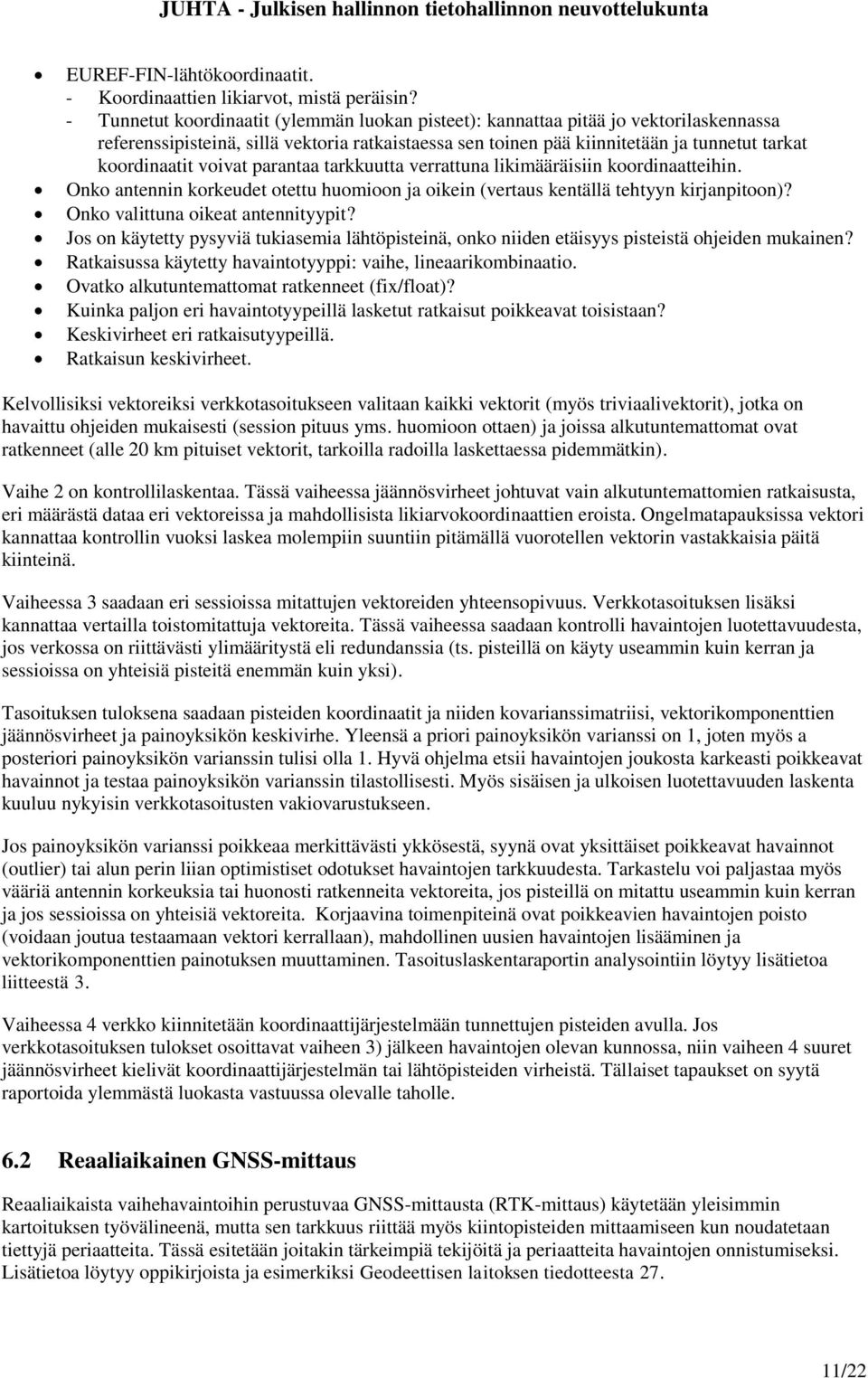 voivat parantaa tarkkuutta verrattuna likimääräisiin koordinaatteihin. Onko antennin korkeudet otettu huomioon ja oikein (vertaus kentällä tehtyyn kirjanpitoon)? Onko valittuna oikeat antennityypit?