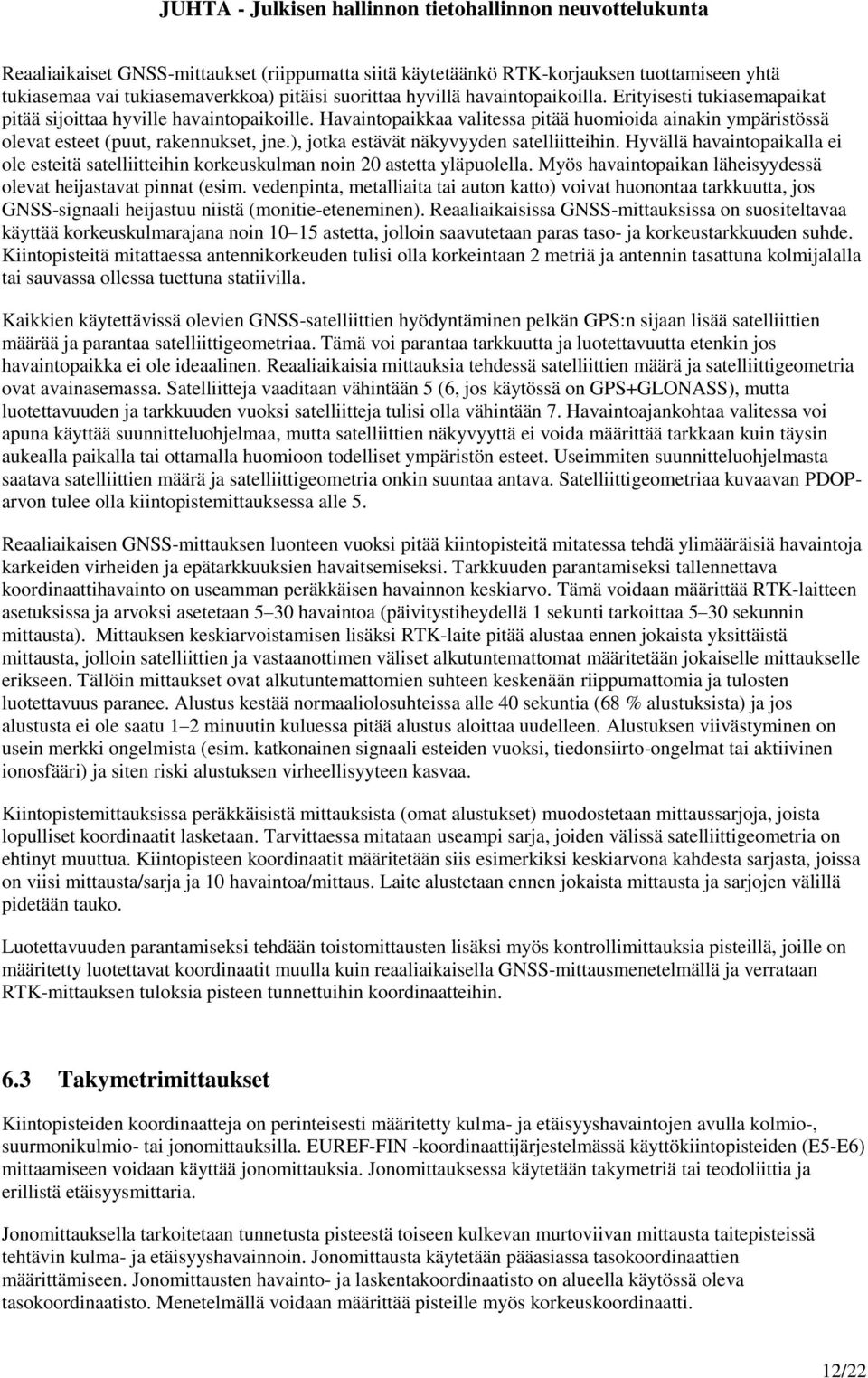 ), jotka estävät näkyvyyden satelliitteihin. Hyvällä havaintopaikalla ei ole esteitä satelliitteihin korkeuskulman noin 20 astetta yläpuolella.