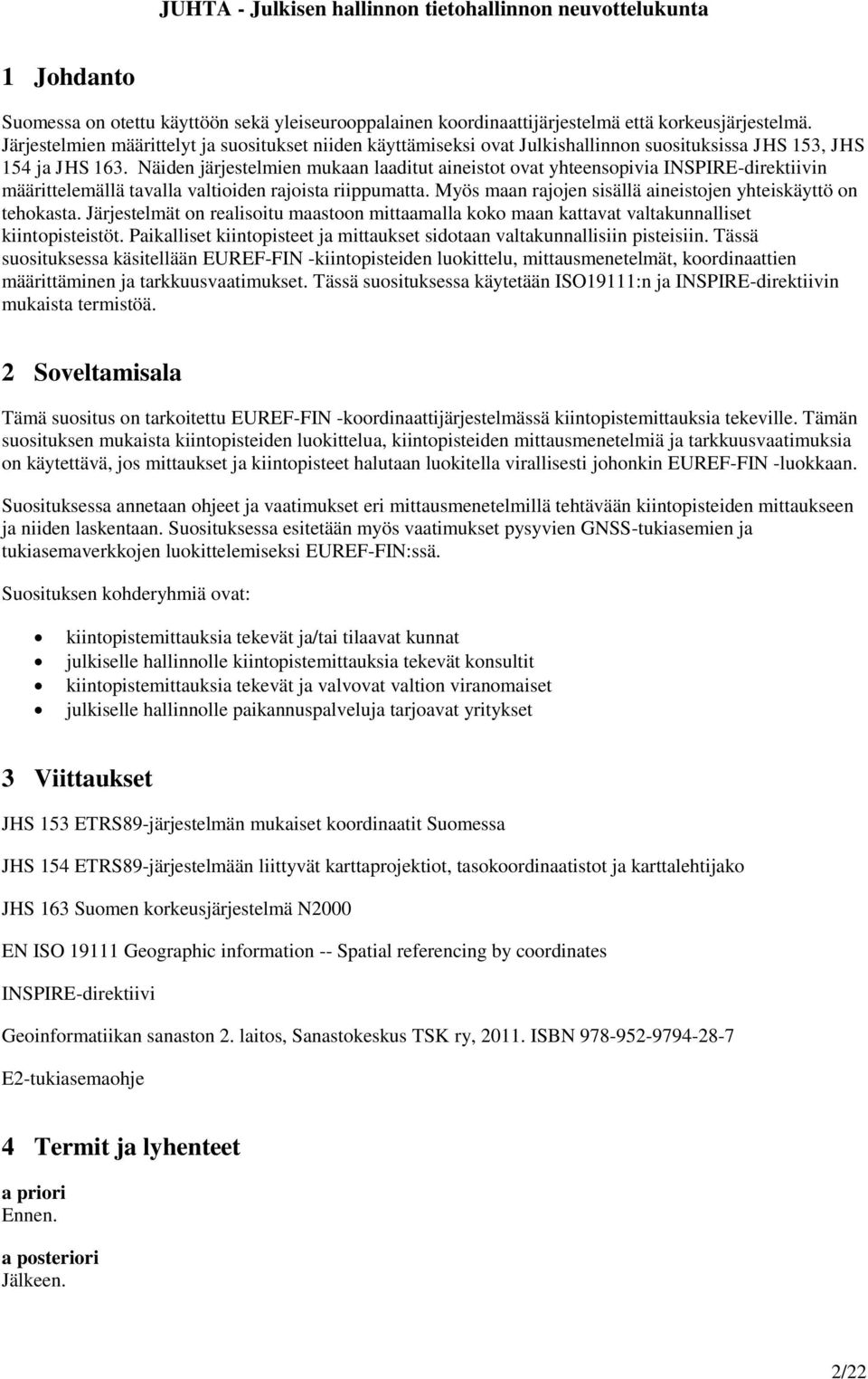 Näiden järjestelmien mukaan laaditut aineistot ovat yhteensopivia INSPIRE-direktiivin määrittelemällä tavalla valtioiden rajoista riippumatta.