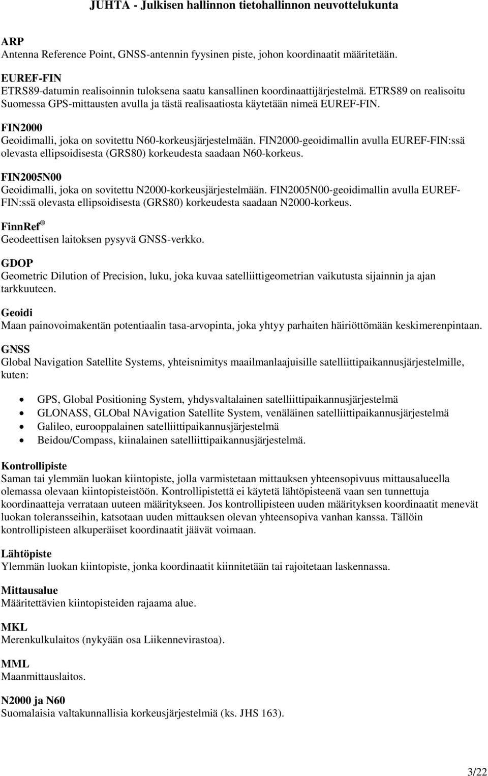 FIN2000-geoidimallin avulla EUREF-FIN:ssä olevasta ellipsoidisesta (GRS80) korkeudesta saadaan N60-korkeus. FIN2005N00 Geoidimalli, joka on sovitettu N2000-korkeusjärjestelmään.