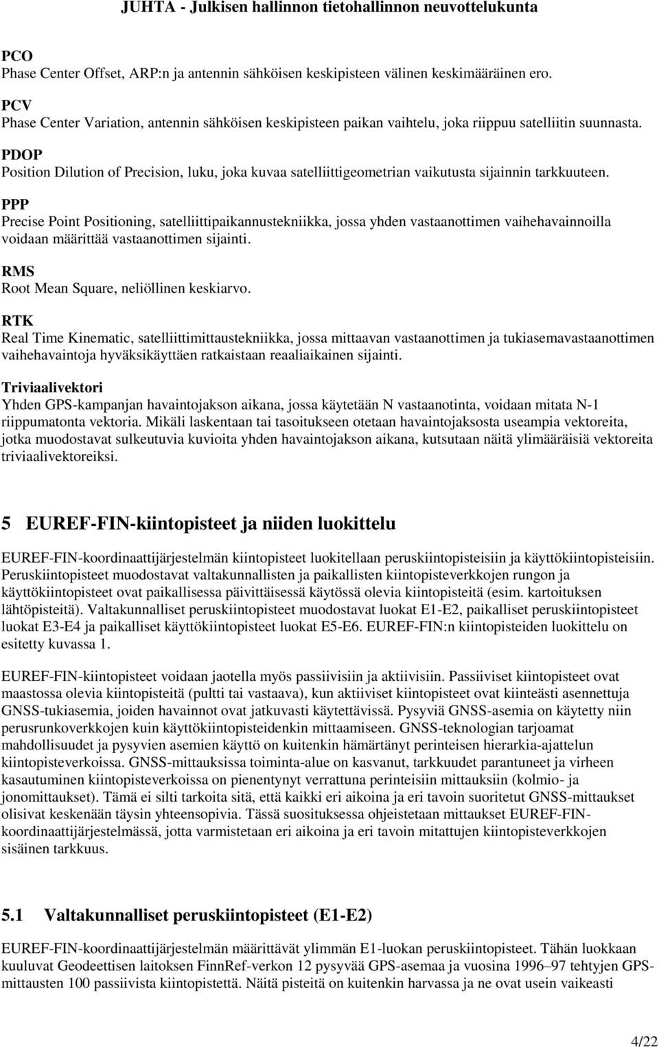 PDOP Position Dilution of Precision, luku, joka kuvaa satelliittigeometrian vaikutusta sijainnin tarkkuuteen.