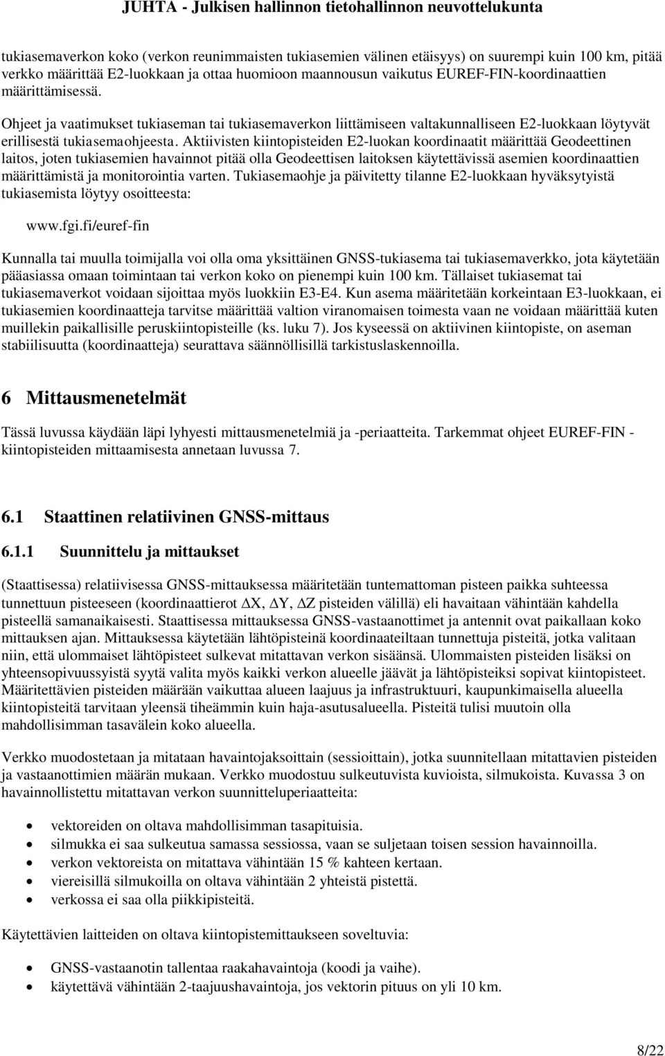 Aktiivisten kiintopisteiden E2-luokan koordinaatit määrittää Geodeettinen laitos, joten tukiasemien havainnot pitää olla Geodeettisen laitoksen käytettävissä asemien koordinaattien määrittämistä ja