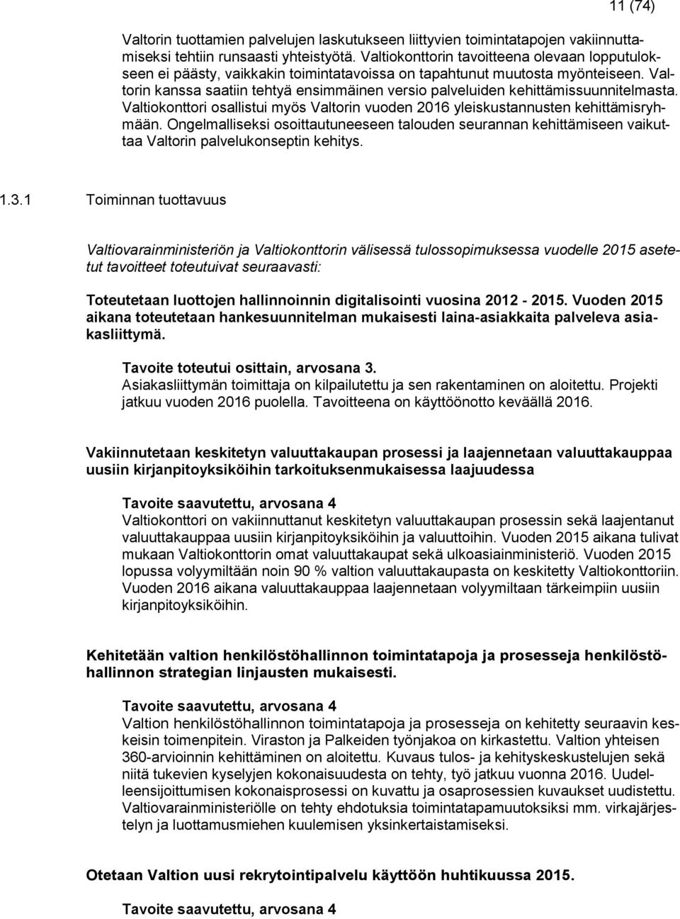 Valtorin kanssa saatiin tehtyä ensimmäinen versio palveluiden kehittämissuunnitelmasta. Valtiokonttori osallistui myös Valtorin vuoden 2016 yleiskustannusten kehittämisryhmään.