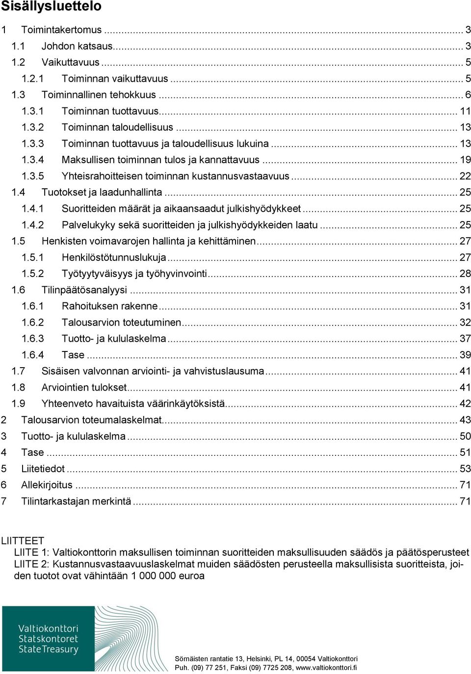 4 Tuotokset ja laadunhallinta... 25 1.4.1 Suoritteiden määrät ja aikaansaadut julkishyödykkeet... 25 1.4.2 Palvelukyky sekä suoritteiden ja julkishyödykkeiden laatu... 25 1.5 Henkisten voimavarojen hallinta ja kehittäminen.