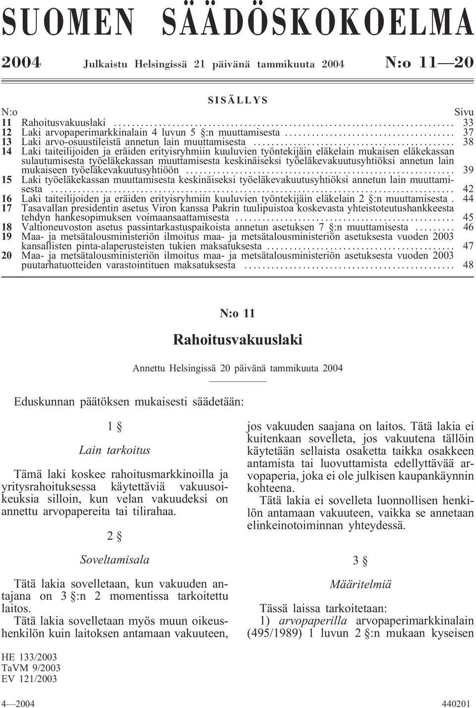 .. 38 14 Laki taiteilijoiden ja eräiden erityisryhmiin kuuluvien työntekijäin eläkelain mukaisen eläkekassan sulautumisesta työeläkekassan muuttamisesta keskinäiseksi työeläkevakuutusyhtiöksi annetun