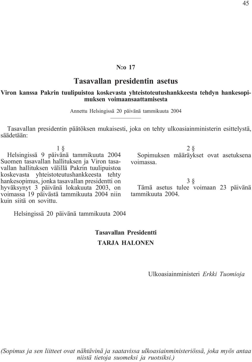 hallituksen välillä Pakrin tuulipuistoa koskevasta yhteistoteutushankkeesta tehty hankesopimus, jonka tasavallan presidentti on hyväksynyt 3 päivänä lokakuuta 2003, on voimassa 19 päivästä tammikuuta