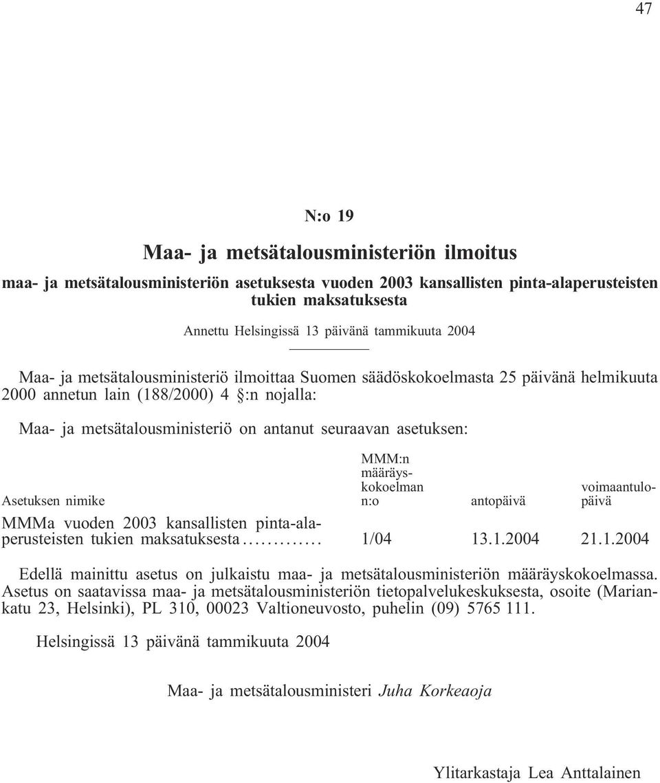 asetuksen: MMM:n määräyskokoelman n:o voimaantulopäivä Asetuksen nimike antopäivä MMMa vuoden 2003 kansallisten pinta-alaperusteisten tukien maksatuksesta... 1/