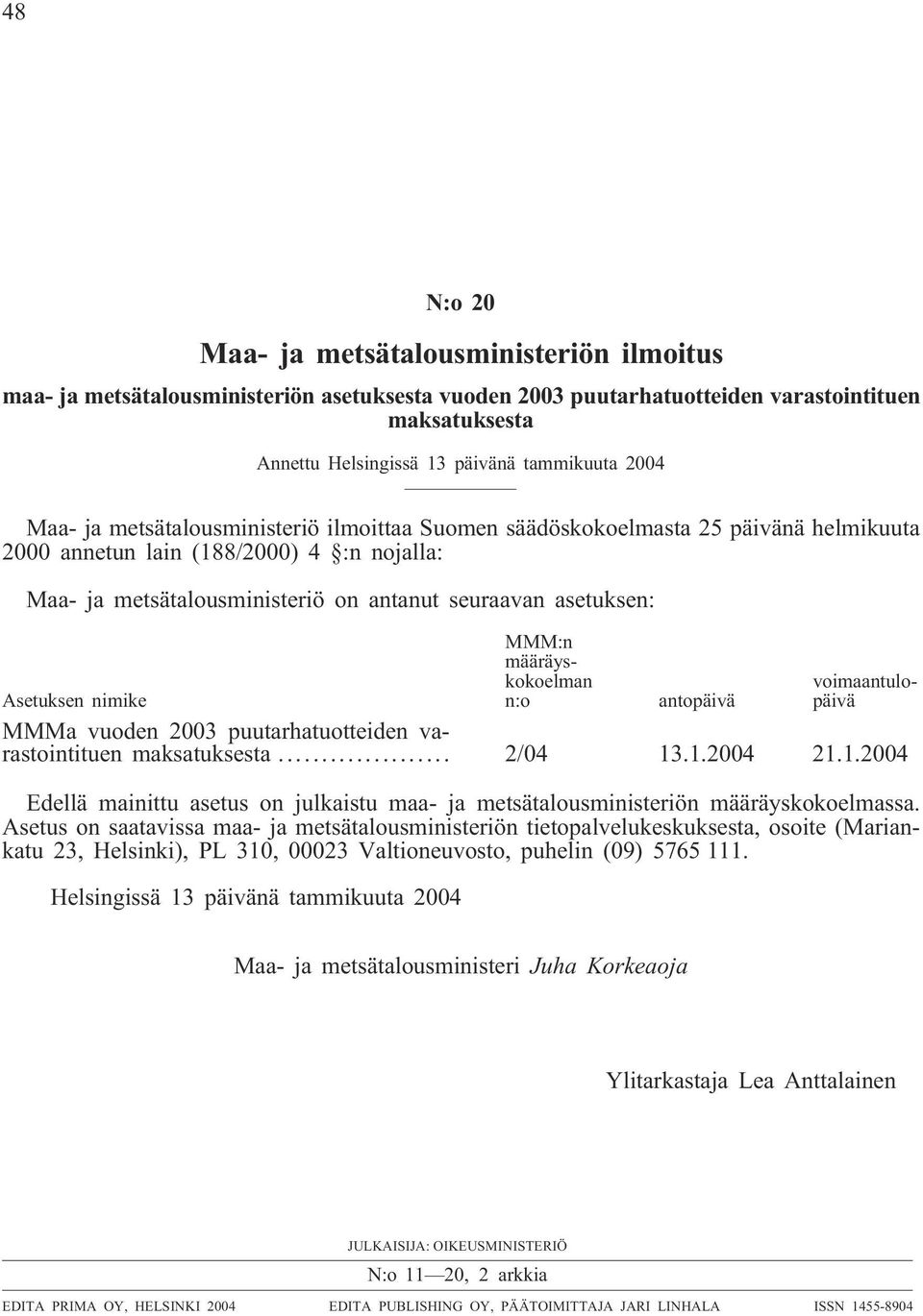 MMM:n määräyskokoelman n:o voimaantulopäivä Asetuksen nimike antopäivä MMMa vuoden 2003 puutarhatuotteiden varastointituen maksatuksesta... 2/04 13