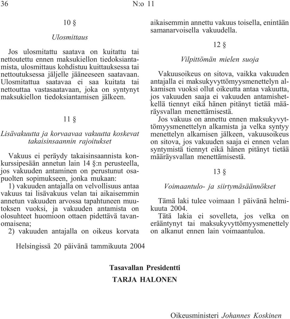 11 Lisävakuutta ja korvaavaa vakuutta koskevat takaisinsaannin rajoitukset Vakuus ei peräydy takaisinsaannista konkurssipesään annetun lain 14 :n perusteella, jos vakuuden antaminen on perustunut