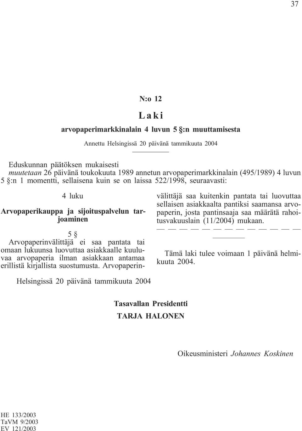 pantata tai omaan lukuunsa luovuttaa asiakkaalle kuuluvaa arvopaperia ilman asiakkaan antamaa erillistä kirjallista suostumusta.