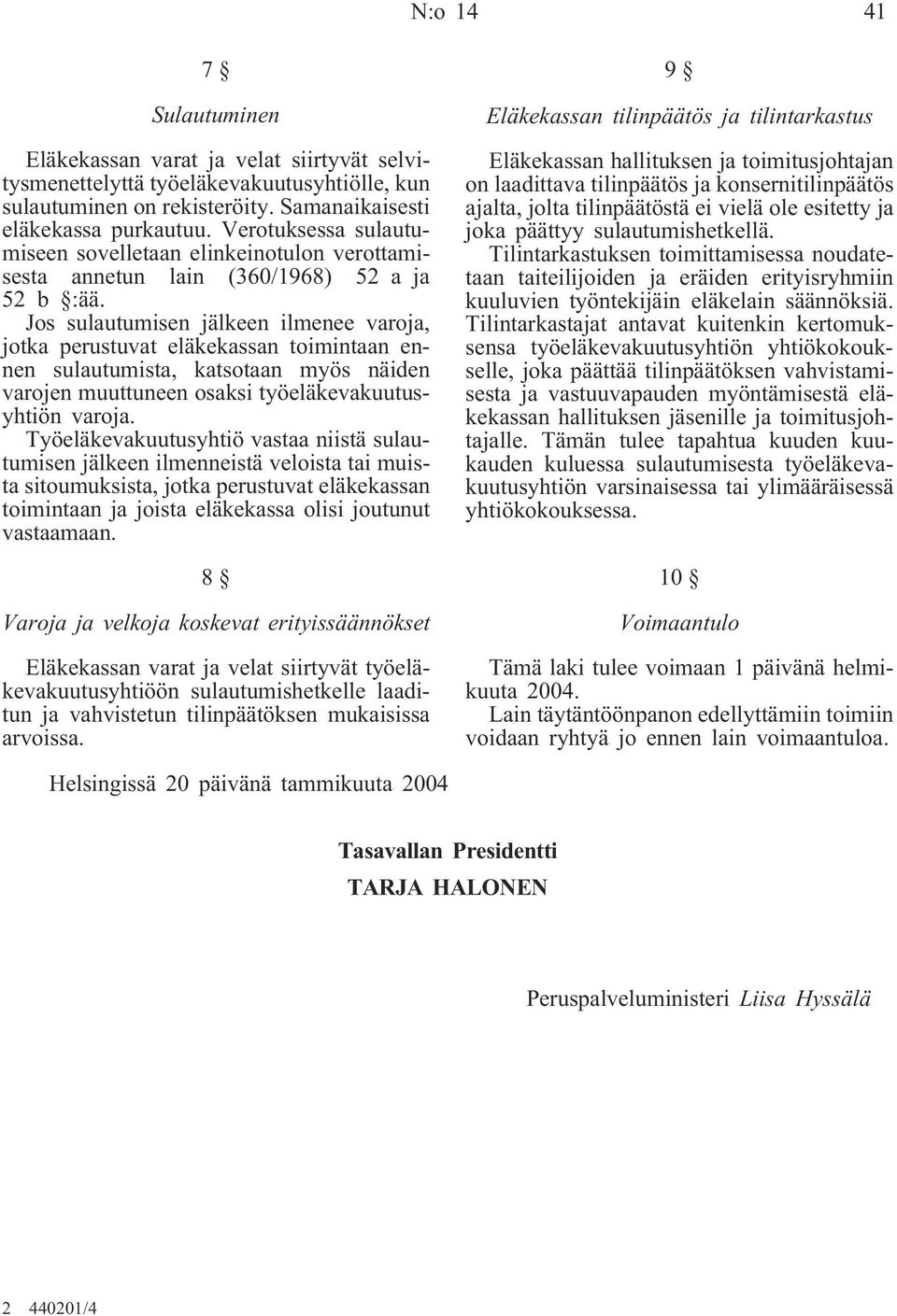 Jos sulautumisen jälkeen ilmenee varoja, jotka perustuvat eläkekassan toimintaan ennen sulautumista, katsotaan myös näiden varojen muuttuneen osaksi työeläkevakuutusyhtiön varoja.