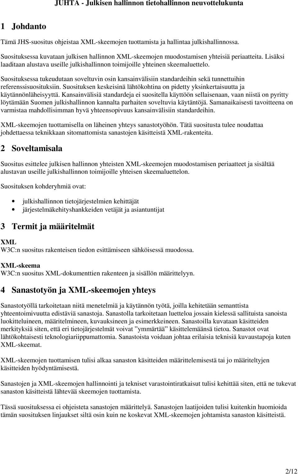 Suosituksessa tukeudutaan soveltuvin osin kansainvälisiin standardeihin sekä tunnettuihin referenssisuosituksiin.