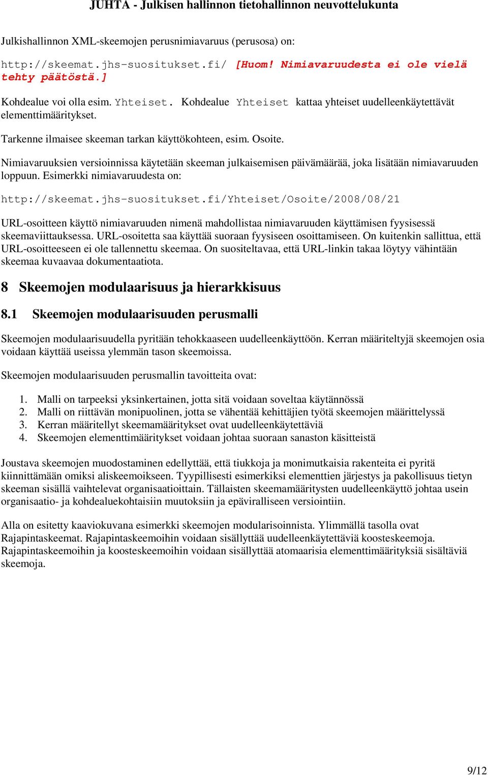 Nimiavaruuksien versioinnissa käytetään skeeman julkaisemisen päivämäärää, joka lisätään nimiavaruuden loppuun. Esimerkki nimiavaruudesta on: http://skeemat.jhs-suositukset.